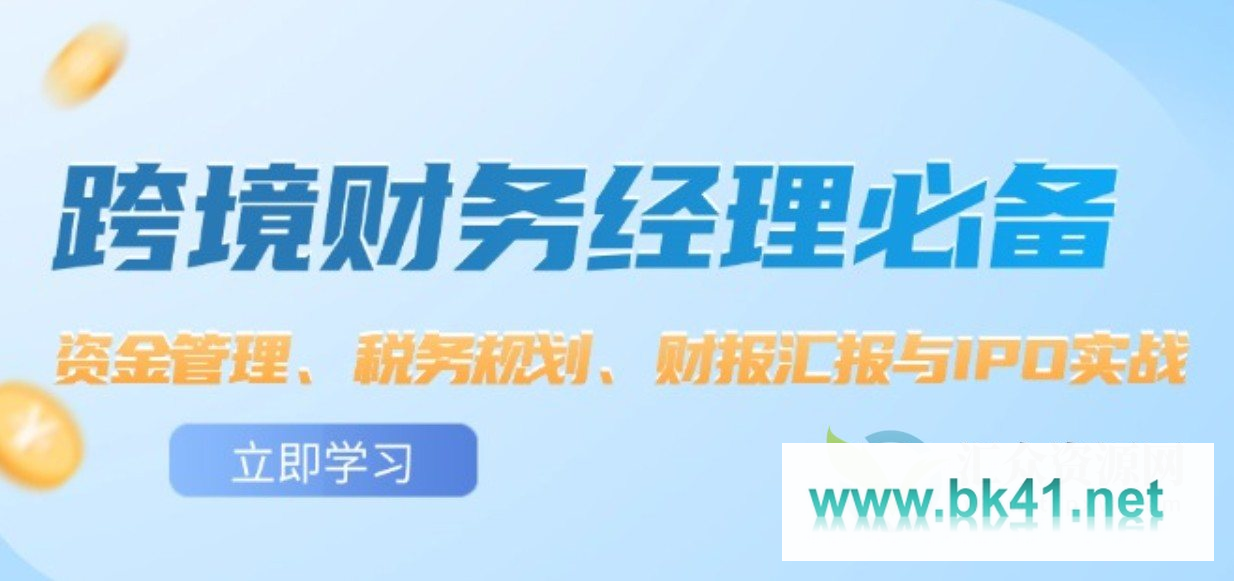 跨境财务经理必备：资金管理、税务规划、财报汇报与IPO实战-不可思议资源网